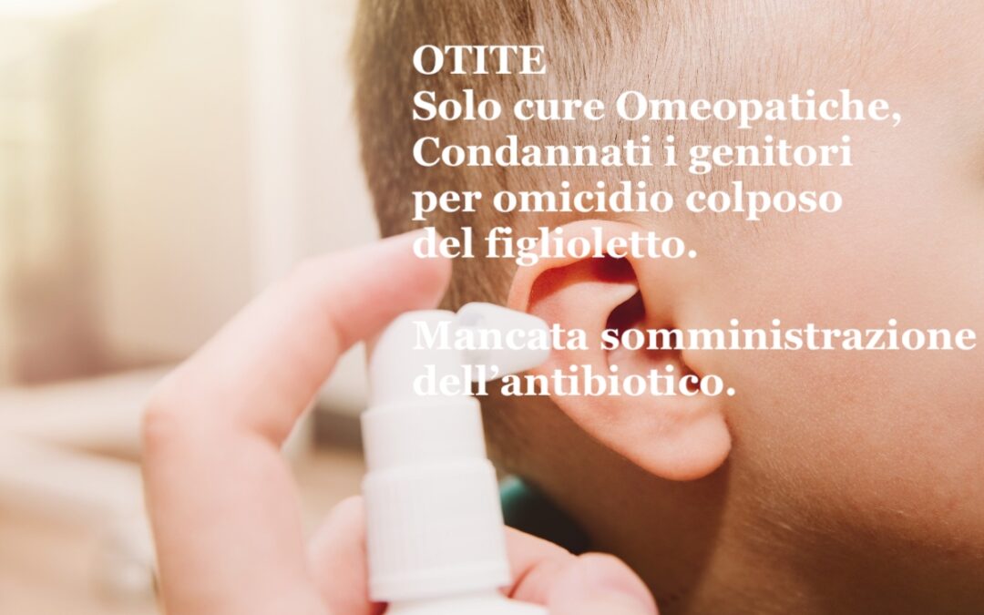 L’Omeopatia non cura l’Otite. I Genitori condannati per omicidio colposo per la morte del figlio.